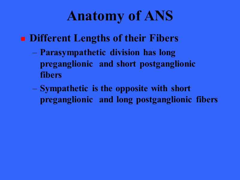 Anatomy of ANS Different Lengths of their Fibers Parasympathetic division has long preganglionic 